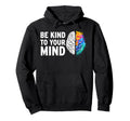 Be Kind To Your Mind Mental Health Hoodie - Fun Novelty Design Unisex - T-Shirt, Sweatshirt, Hoodie