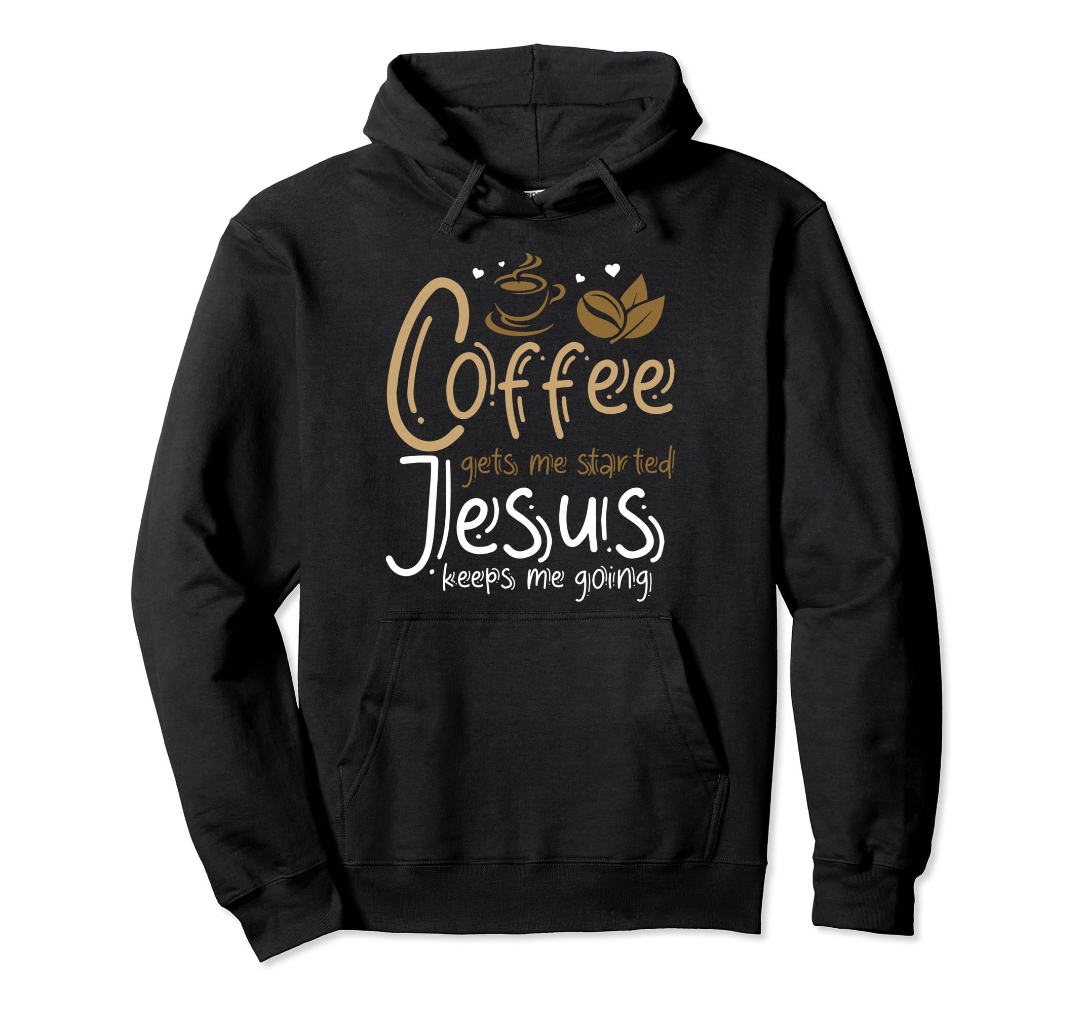 Coffee Gets Me Started Jesus Keeps Hoodie - Casual Everyday Wear Men Women - T-Shirt, Sweatshirt, Hoodie