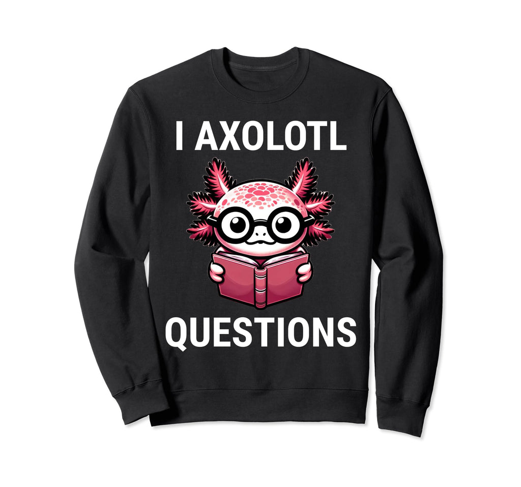 I Axolotl Questions Funny Axolotl Sweatshirt - Novelty Apparel for Adults - T-Shirt, Sweatshirt, Hoodie