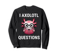 I Axolotl Questions Funny Axolotl Sweatshirt - Novelty Apparel for Adults - T-Shirt, Sweatshirt, Hoodie