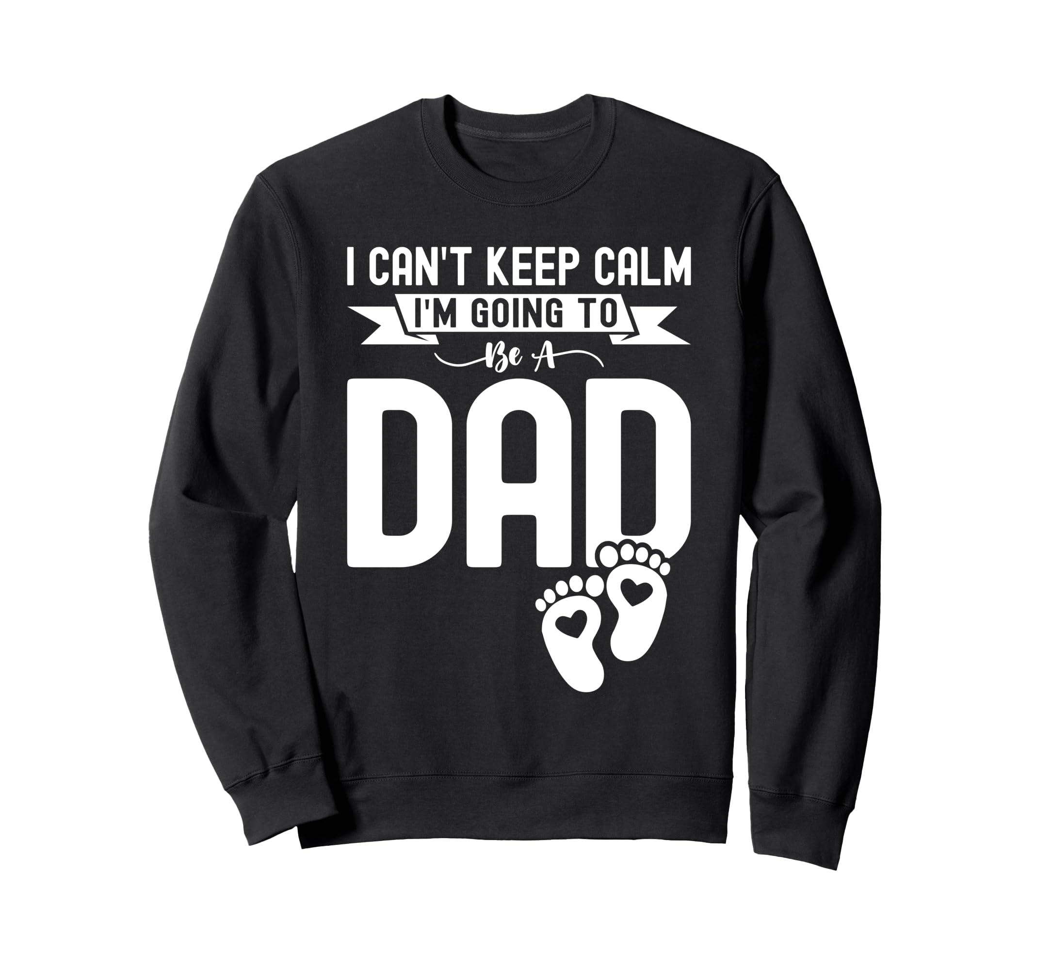 I Cant Keep Calm Im Going To Be Dad Sweatshirt - Minimalist Print Unisex - T-Shirt, Sweatshirt, Hoodie