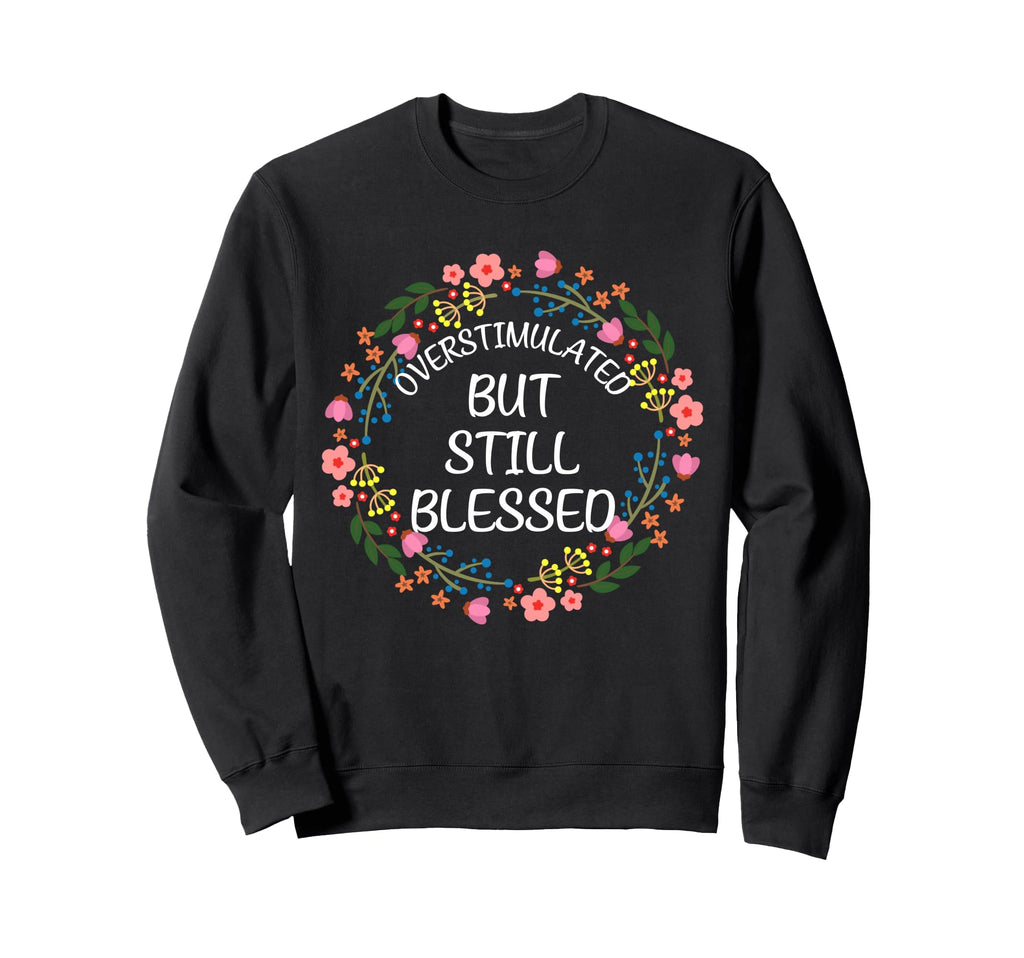 Overstimulated But Still Blessed Sweatshirt - Trendy Graphic for Adults - T-Shirt, Sweatshirt, Hoodie