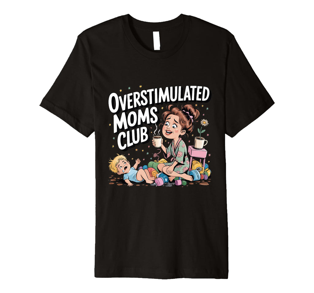 Overstimulated Moms Club Amusing T-Shirt - Fun Novelty Design Unisex - T-Shirt, Sweatshirt, Hoodie