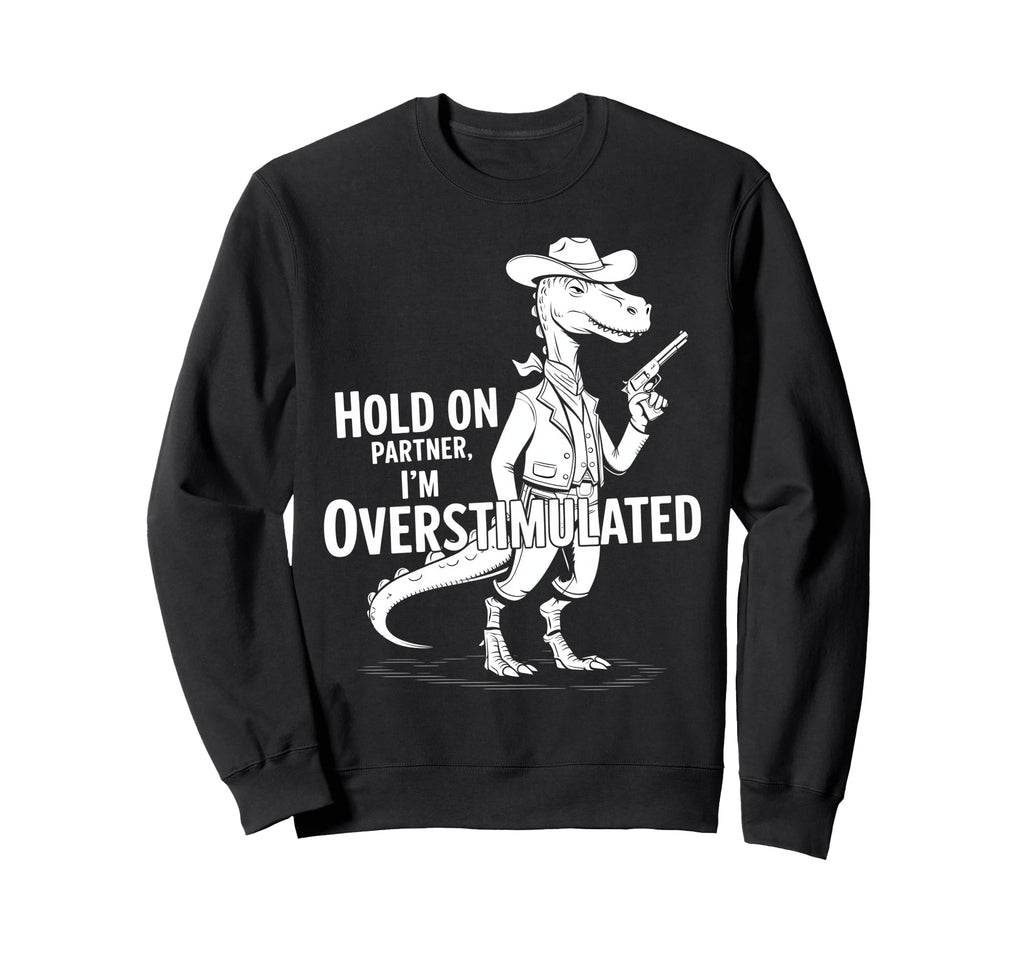 Funny Hold Partner Im Overstimulated Sweatshirt - Aesthetic Graphic Unisex - T-Shirt, Sweatshirt, Hoodie