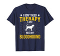 I Just Need My Bloodhound Dog Lover T-Shirt - Fun Novelty Design Men Women - T-Shirt, Sweatshirt, Hoodie