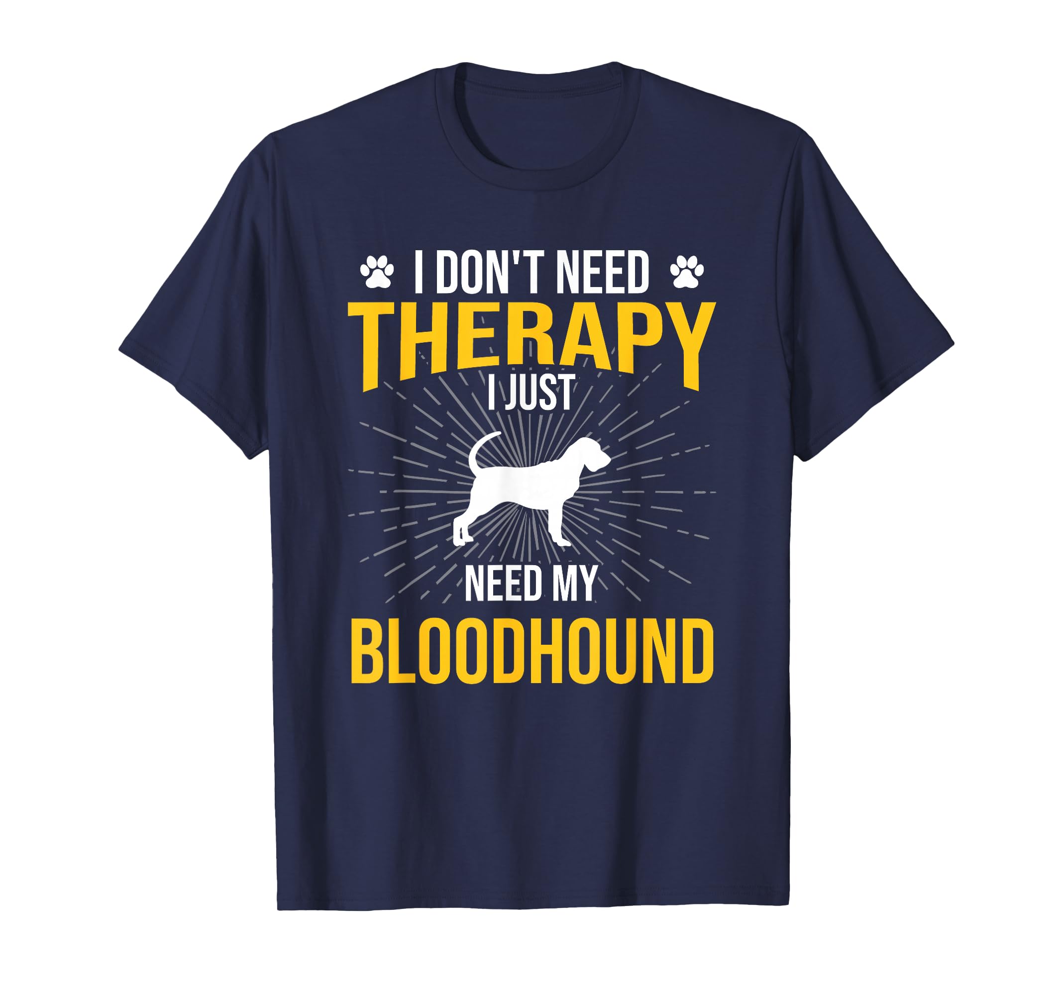 I Just Need My Bloodhound Dog Lover T-Shirt - Fun Novelty Design Men Women - T-Shirt, Sweatshirt, Hoodie