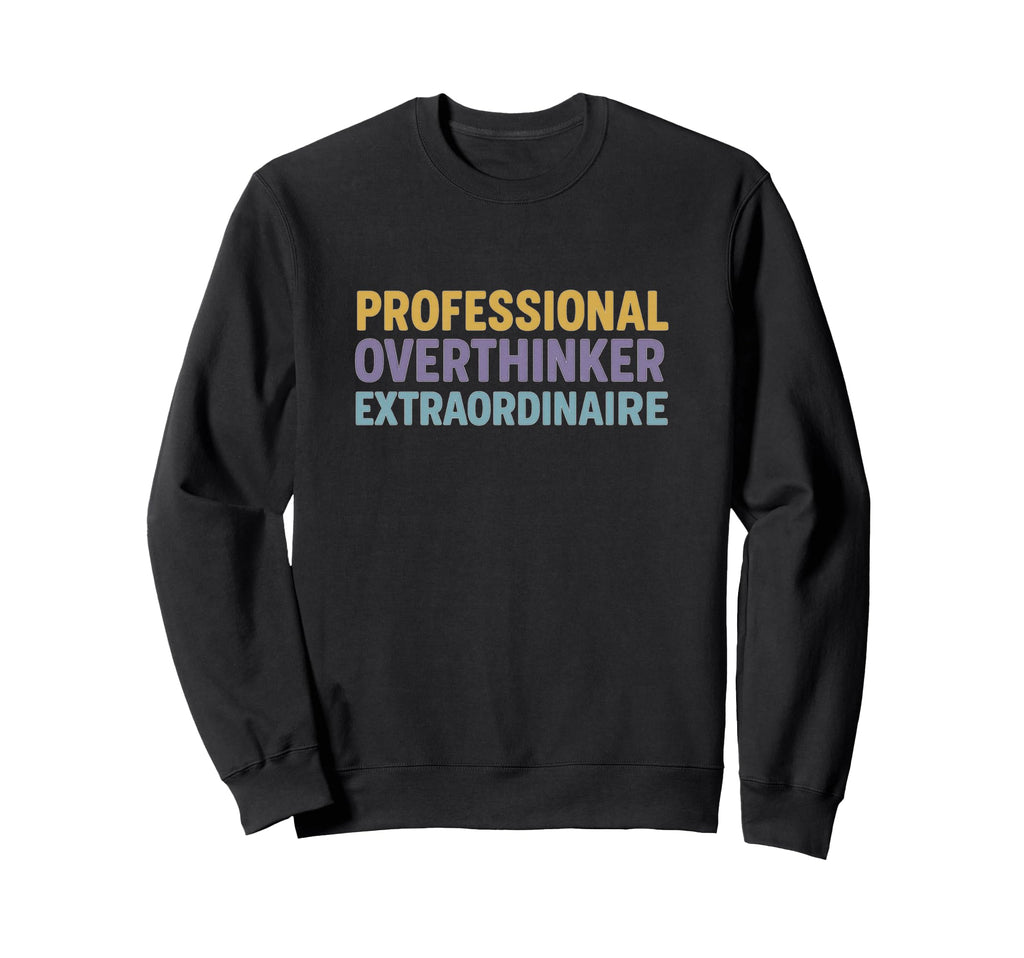 Professional Overthinker Extraordinaire Sweatshirt - Unique Graphic Unisex - T-Shirt, Sweatshirt, Hoodie