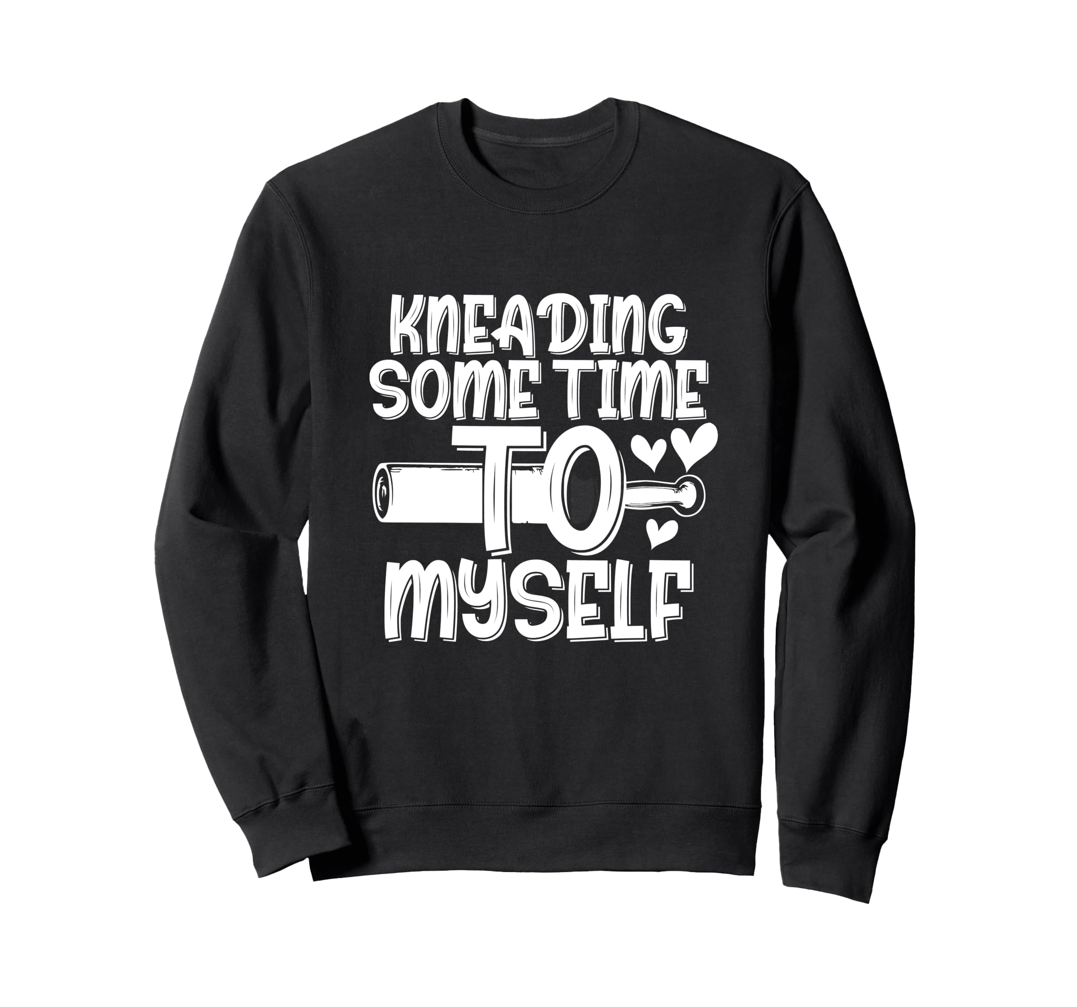 Kneading Time Self Care Baking Sweatshirt - Fun Novelty Design Men Women - T-Shirt, Sweatshirt, Hoodie