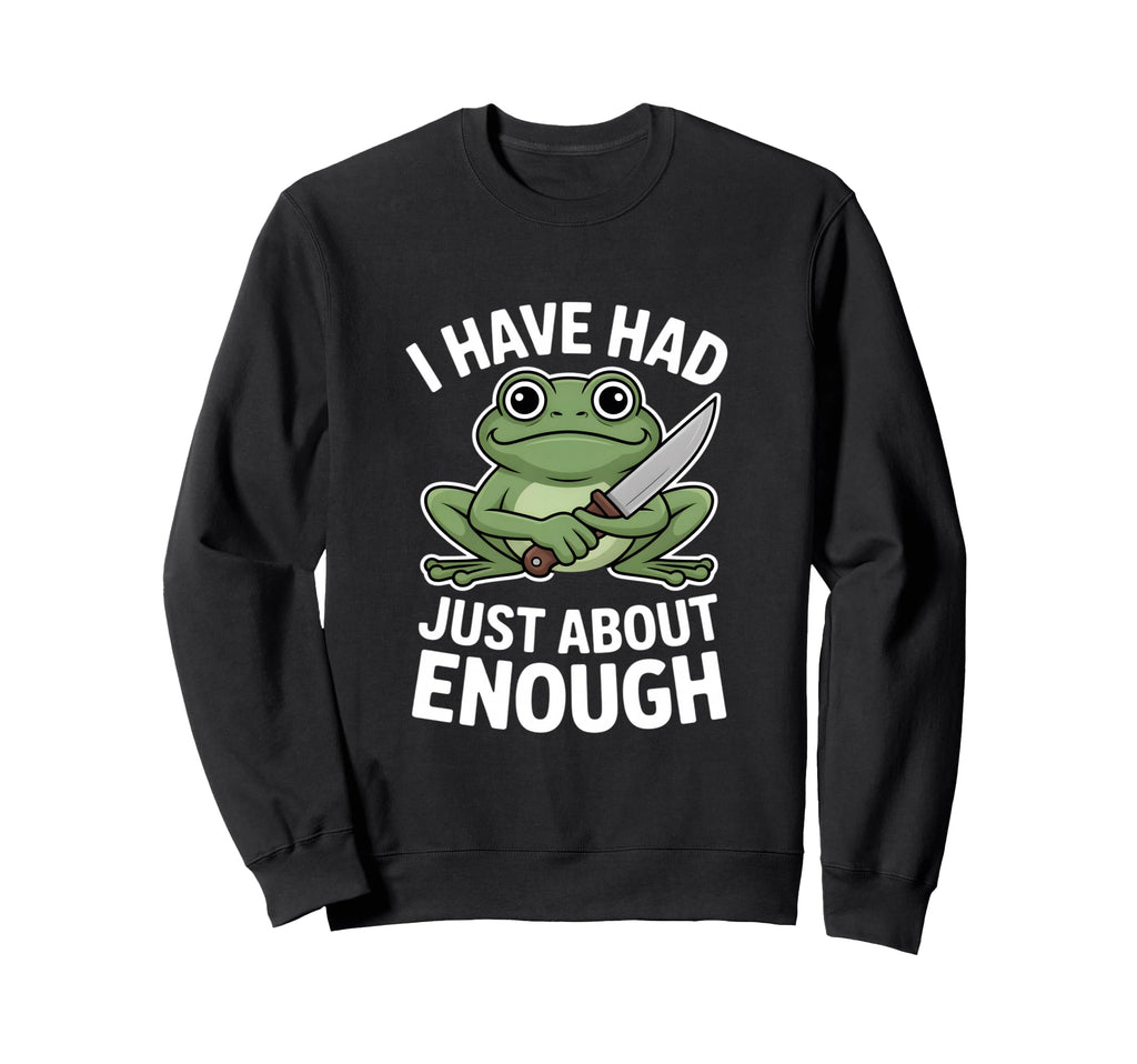 Funny Angry Frog I Have Had Just Sweatshirt - Streetwear Style Men Women - T-Shirt, Sweatshirt, Hoodie
