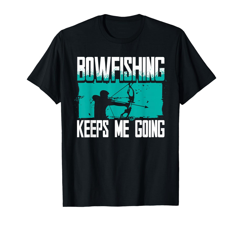 Bowfishing Keeps Me Going Bowfisher T-Shirt - Unique Graphic Men Women - T-Shirt, Sweatshirt, Hoodie