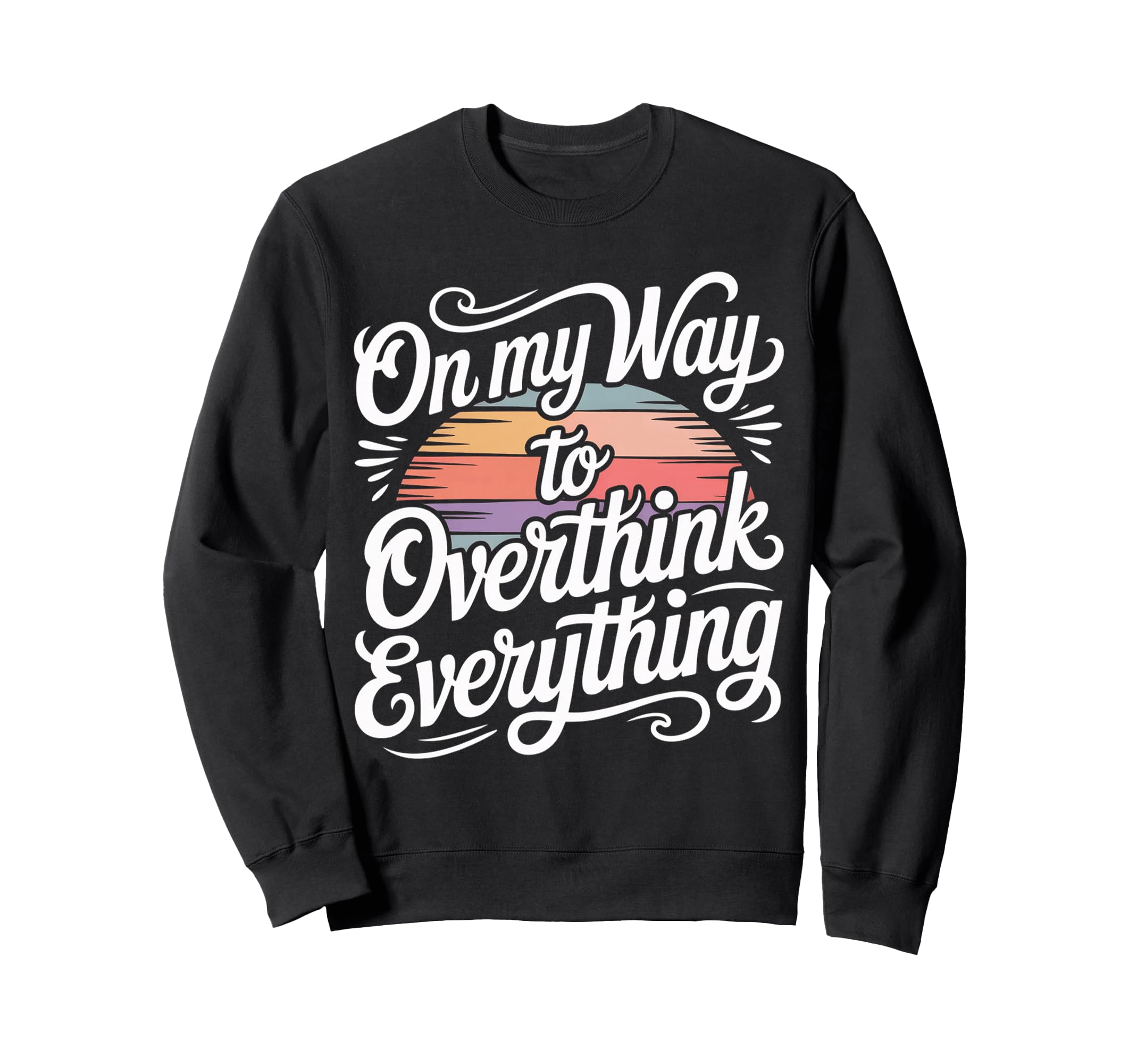 My Way To Overthink Everything Sweatshirt - Unique Graphic Men Women - T-Shirt, Sweatshirt, Hoodie