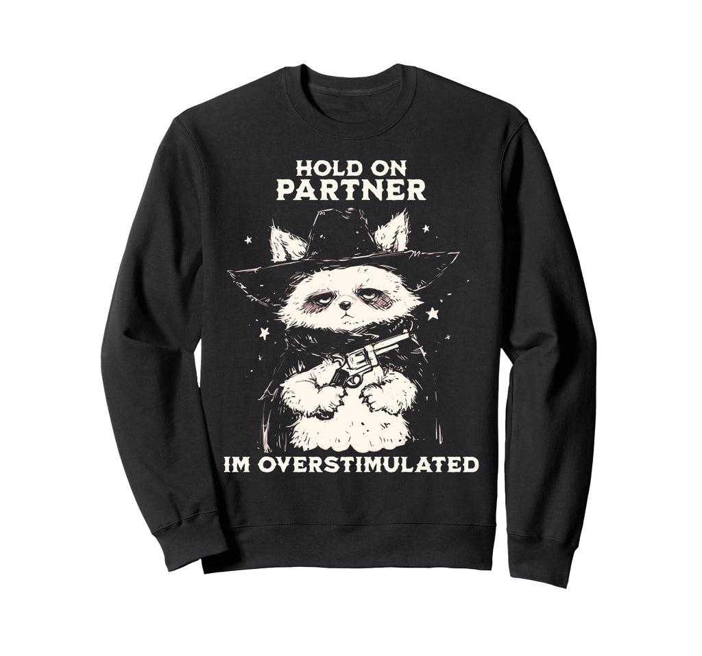 Hold Partner Im Overstimulated Sweatshirt - Graphic Print for Adults - T-Shirt, Sweatshirt, Hoodie