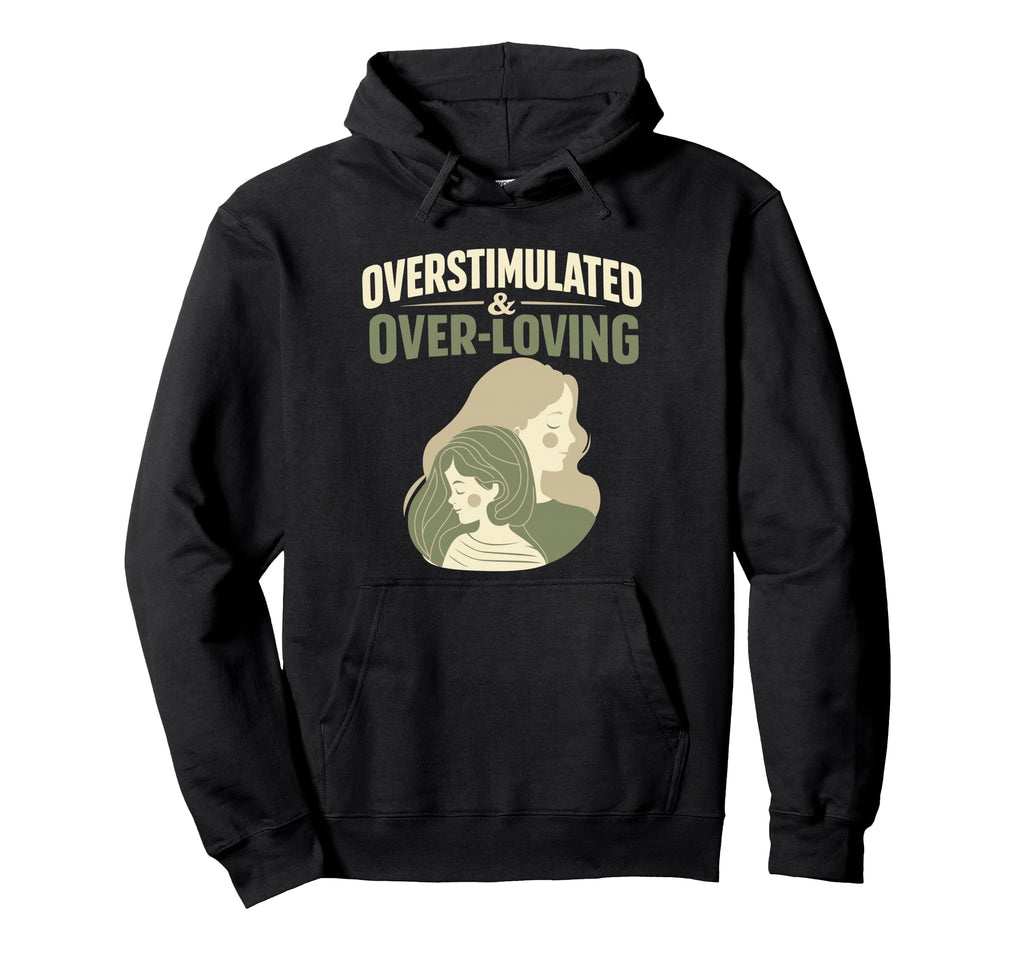 Overstimulated Over Loving Mothers Day Hoodie - Minimalist Print Men Women - T-Shirt, Sweatshirt, Hoodie