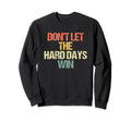 Dont Let Hard Days Win Funny Sweatshirt - Aesthetic Graphic for Adults - T-Shirt, Sweatshirt, Hoodie