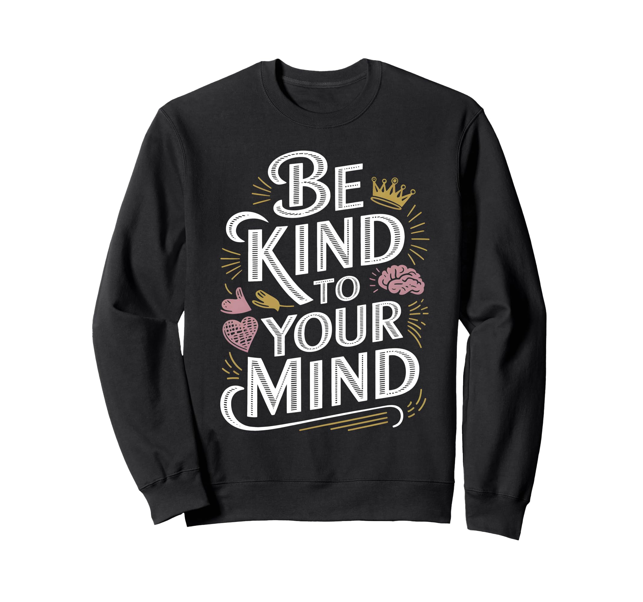 Be Kind To Your Mind Mental Sweatshirt - Custom Art Print for Adults - T-Shirt, Sweatshirt, Hoodie