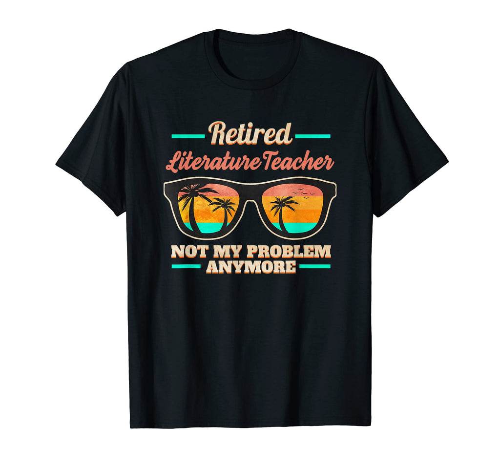 Retired Literature Teacher Not My Problem T-Shirt - Trendy Graphic Unisex - T-Shirt, Sweatshirt, Hoodie