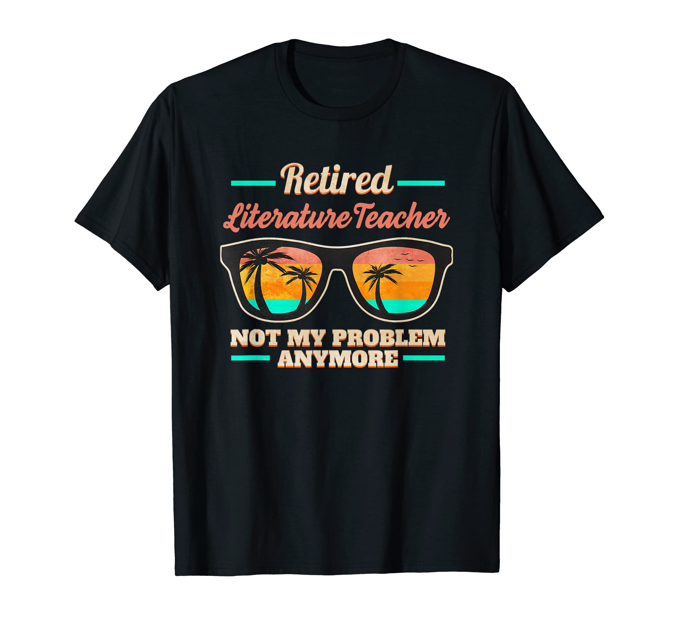 Retired Literature Teacher Not My Problem T-Shirt - Trendy Graphic Unisex - T-Shirt, Sweatshirt, Hoodie