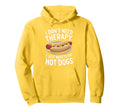 I Dont Need Therapy Just Hot Dogs Hoodie - Fun Novelty Design Unisex - T-Shirt, Sweatshirt, Hoodie