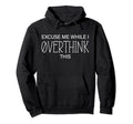 Excuse Me While I Overthink This Hoodie - Unique Graphic Unisex - T-Shirt, Sweatshirt, Hoodie