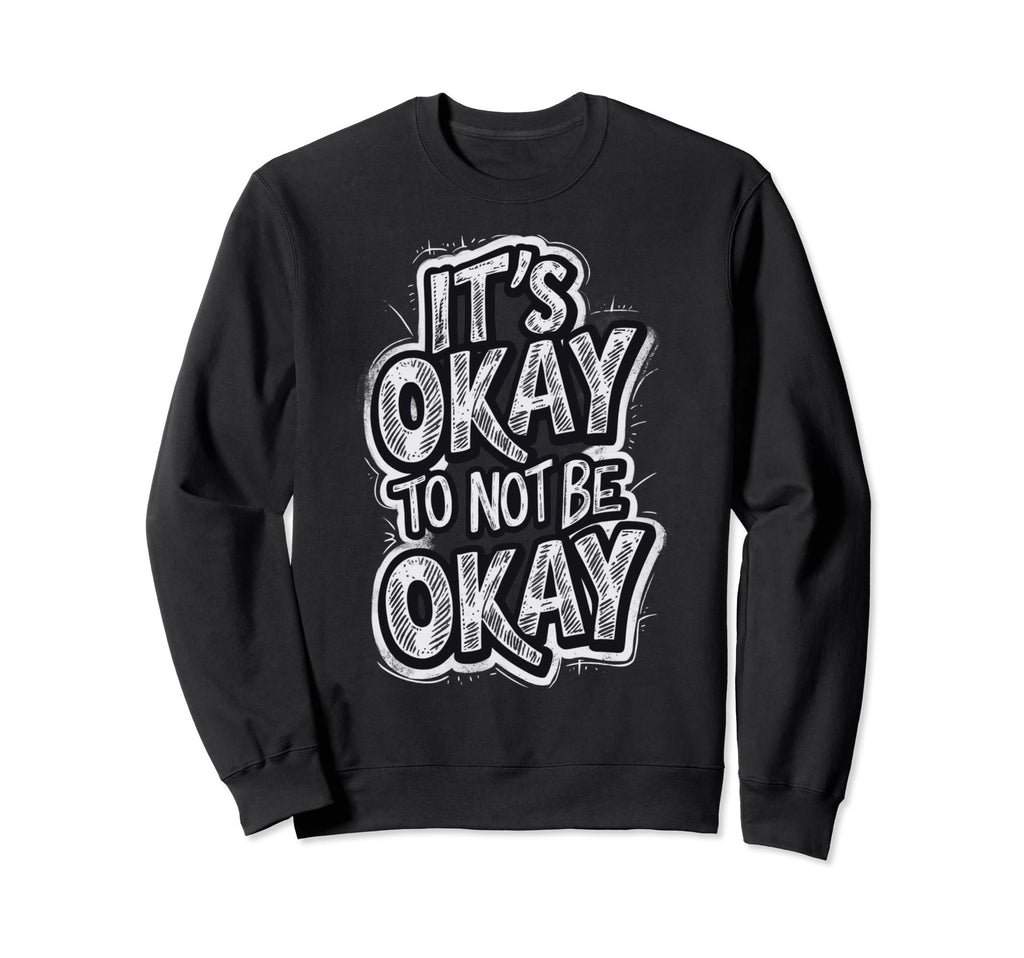 Its Okay To Not Be Okay Sweatshirt - Aesthetic Graphic Men Women - T-Shirt, Sweatshirt, Hoodie