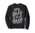 Its Okay To Not Be Okay Sweatshirt - Aesthetic Graphic Men Women - T-Shirt, Sweatshirt, Hoodie
