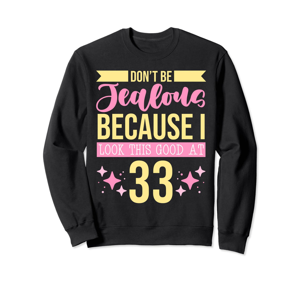 Dont Be Jealous Because I This Good 33 Sweatshirt - Novelty Apparel Unisex - T-Shirt, Sweatshirt, Hoodie