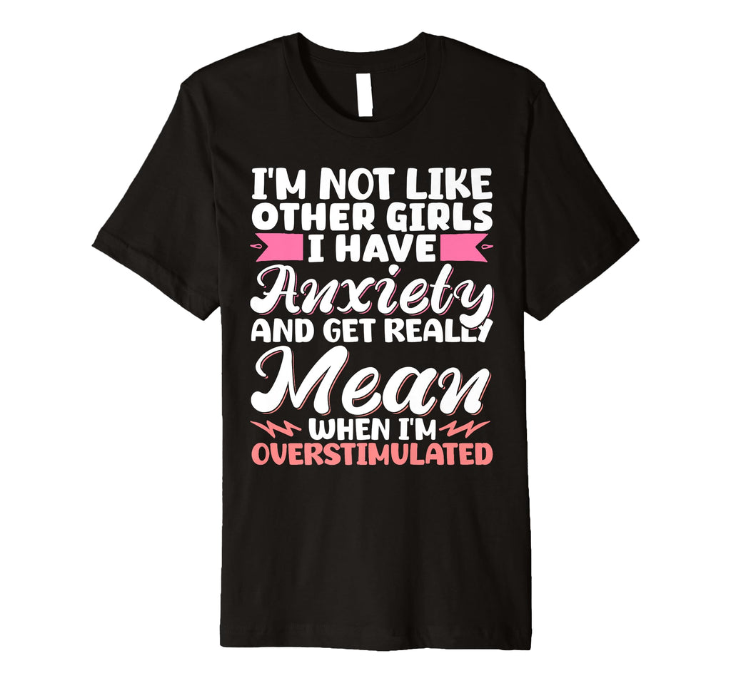 Im Not Like Other I Have Anxiety T-Shirt - Custom Art Print for Adults - T-Shirt, Sweatshirt, Hoodie