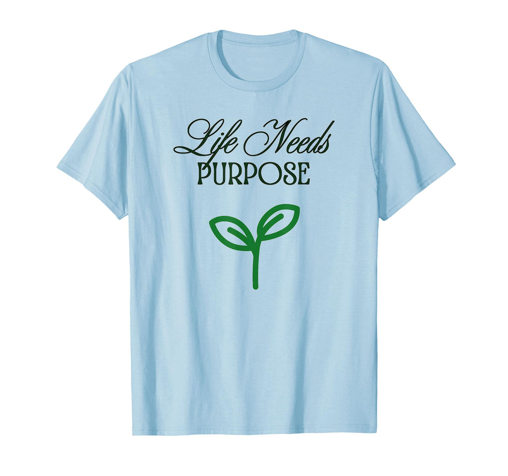 Life Needs Purpose T-Shirt - Custom Art Print Men Women - T-Shirt, Sweatshirt, Hoodie