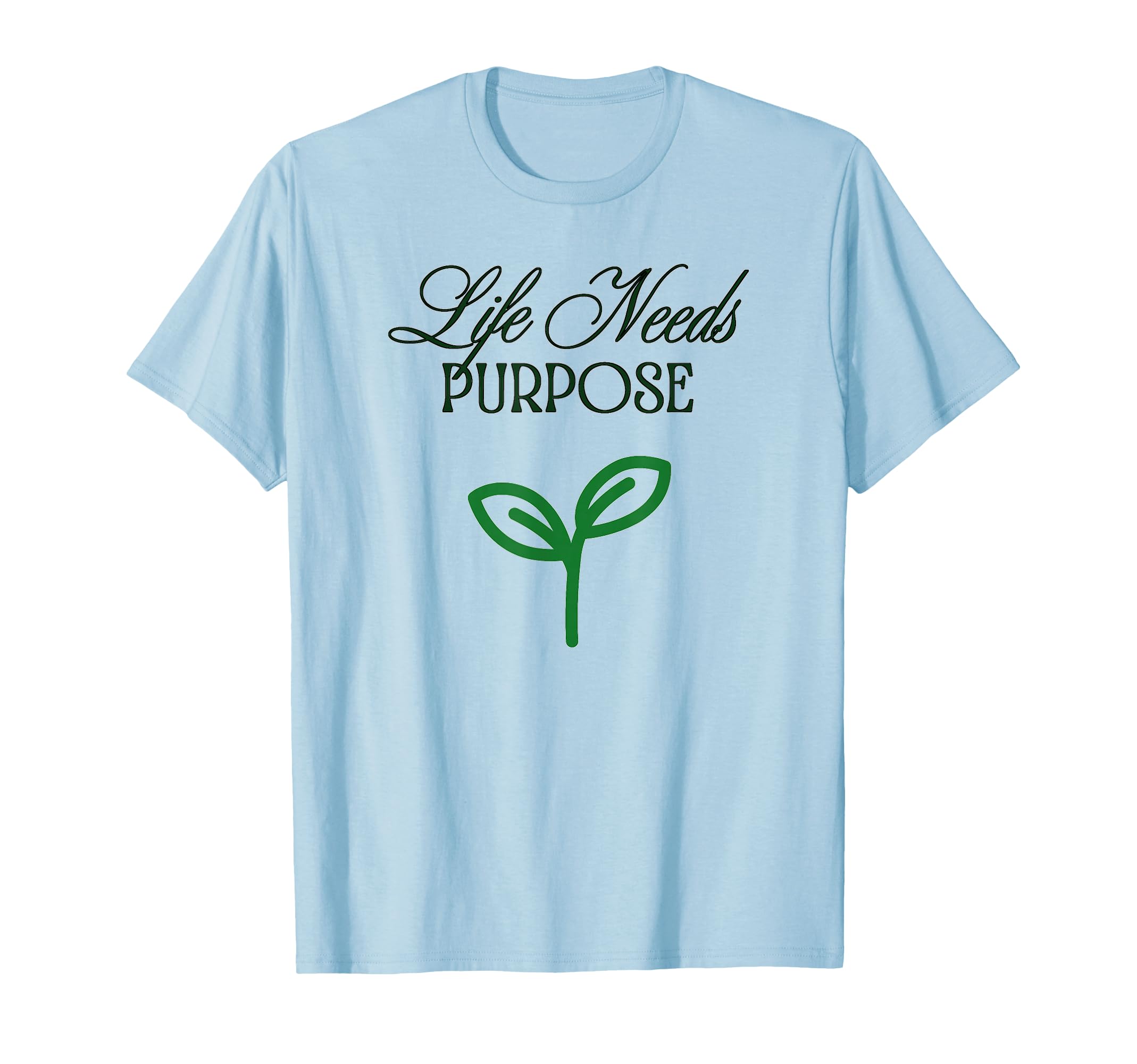 Life Needs Purpose T-Shirt - Custom Art Print Men Women - T-Shirt, Sweatshirt, Hoodie
