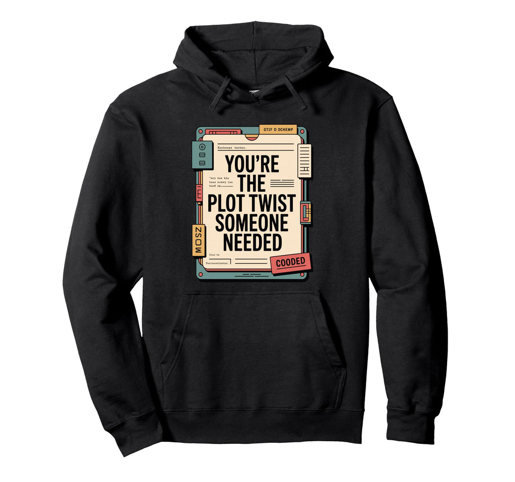 Youre Plot Twist Someone Needed Hoodie - Fun Novelty Design Men Women - T-Shirt, Sweatshirt, Hoodie