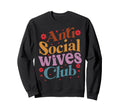 Anti Social Wives Club Funny Sweatshirt - Unique Graphic Men Women - T-Shirt, Sweatshirt, Hoodie