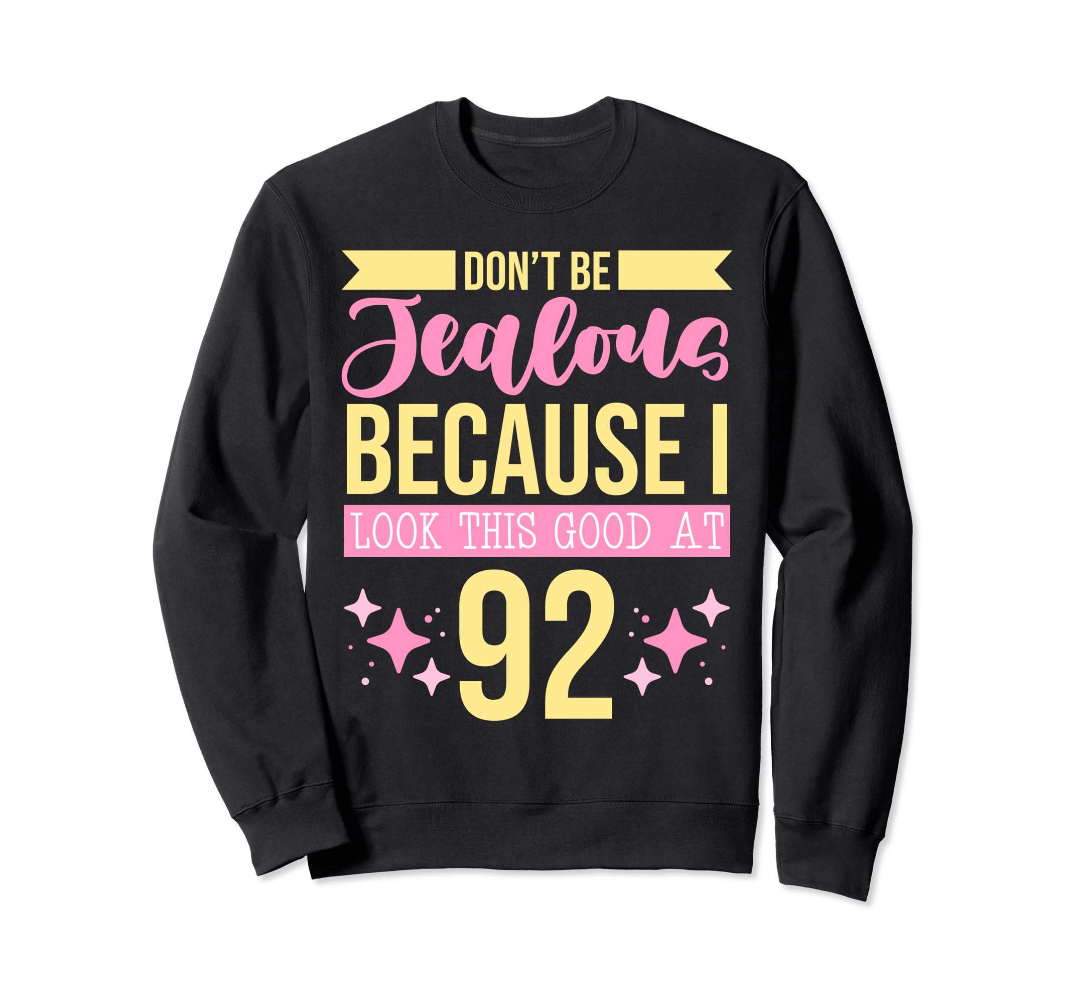 Dont Be Jealous Because I This Good 92 Sweatshirt - Novelty Apparel Unisex - T-Shirt, Sweatshirt, Hoodie