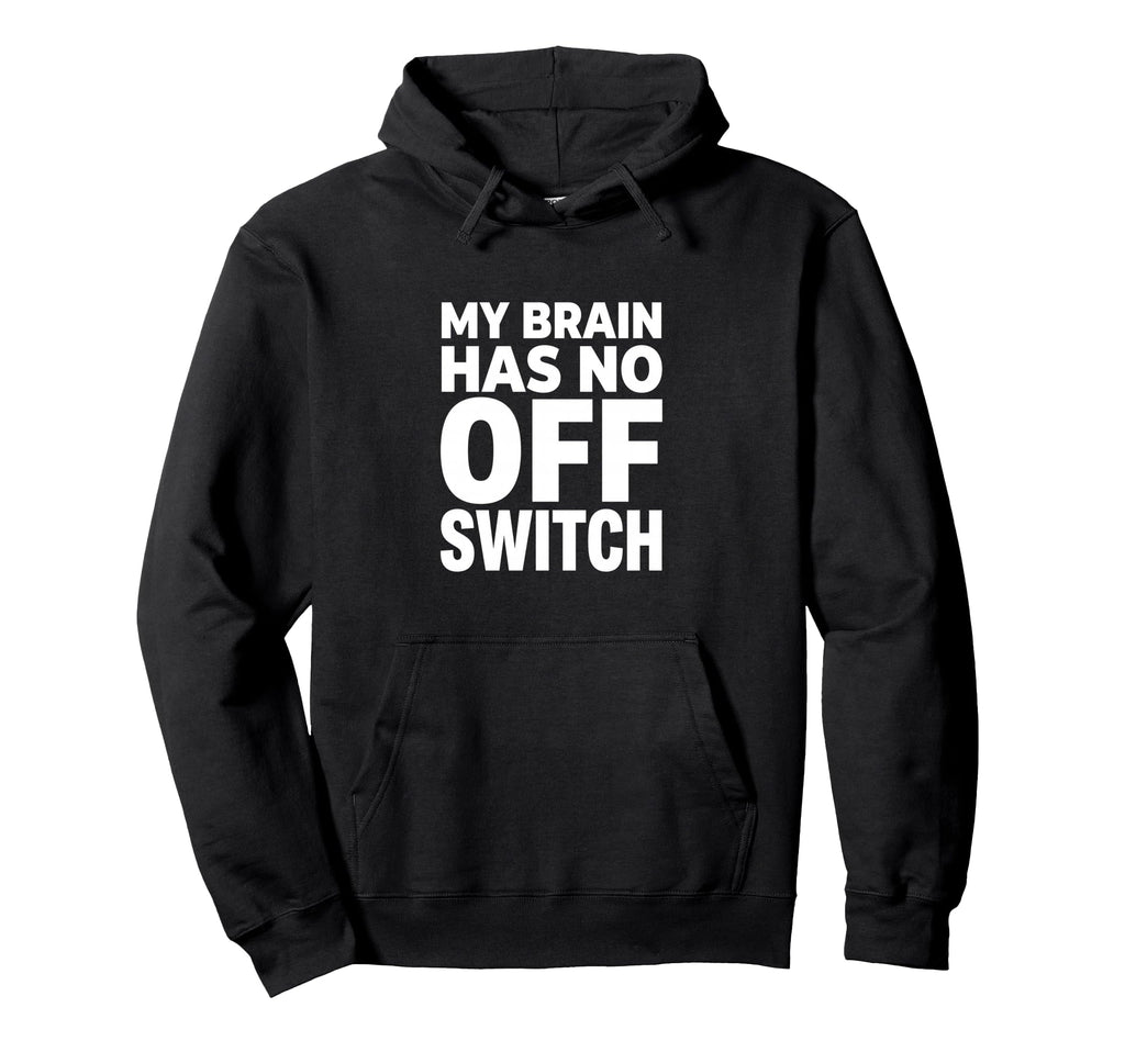 My Brain Has No Off Switch Anxious Mind Hoodie - Custom Art Print Unisex - T-Shirt, Sweatshirt, Hoodie