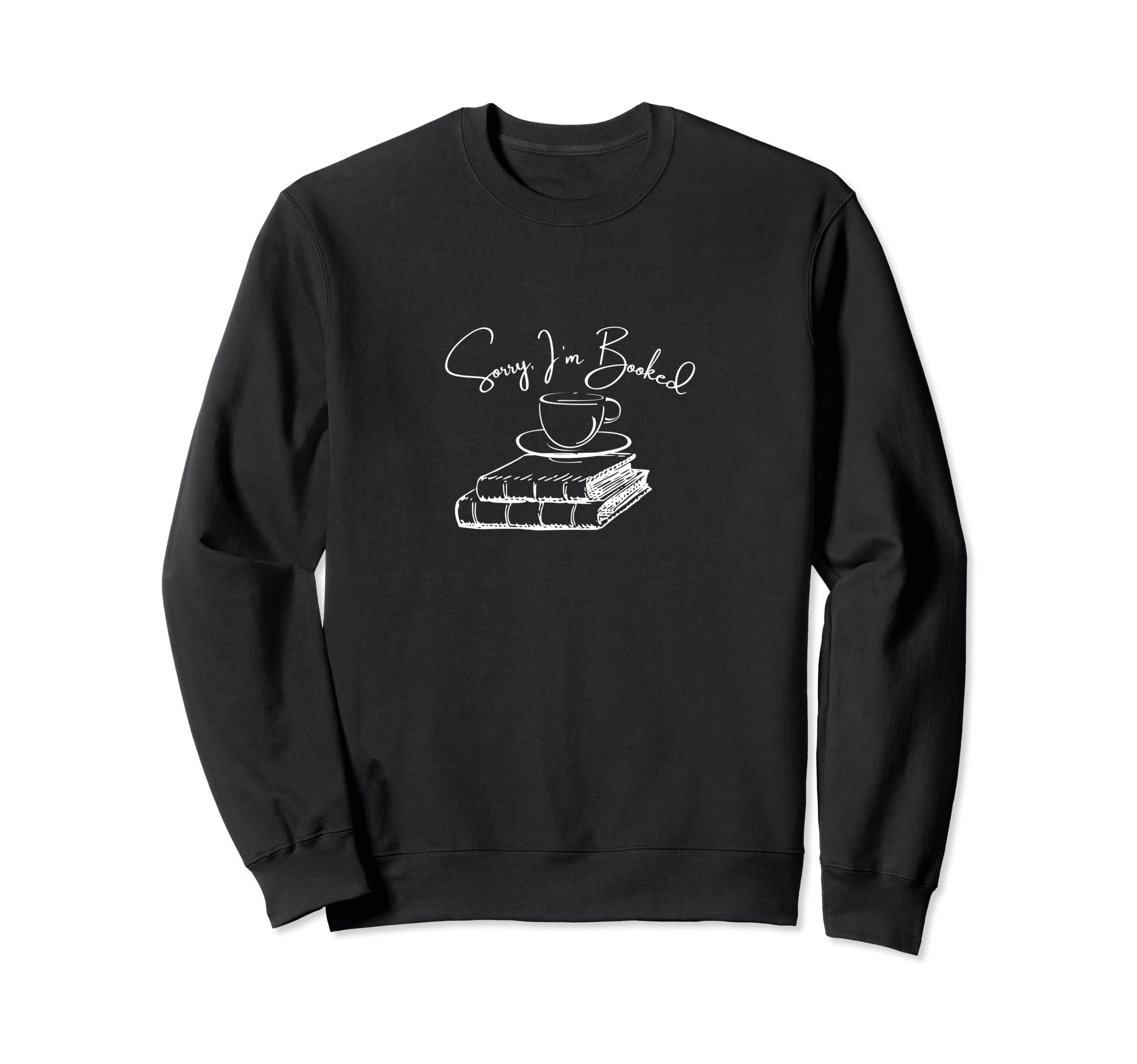 Sorry Im Booked Books And Coffee Sweatshirt - Fun Novelty Design Unisex - T-Shirt, Sweatshirt, Hoodie