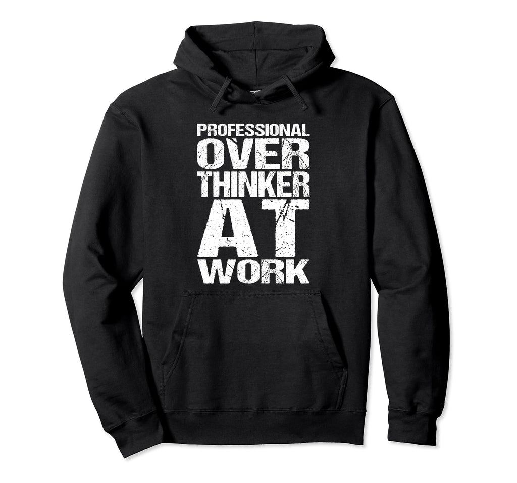 Professional Overthinker Work Funny Hoodie - Novelty Apparel Men Women - T-Shirt, Sweatshirt, Hoodie