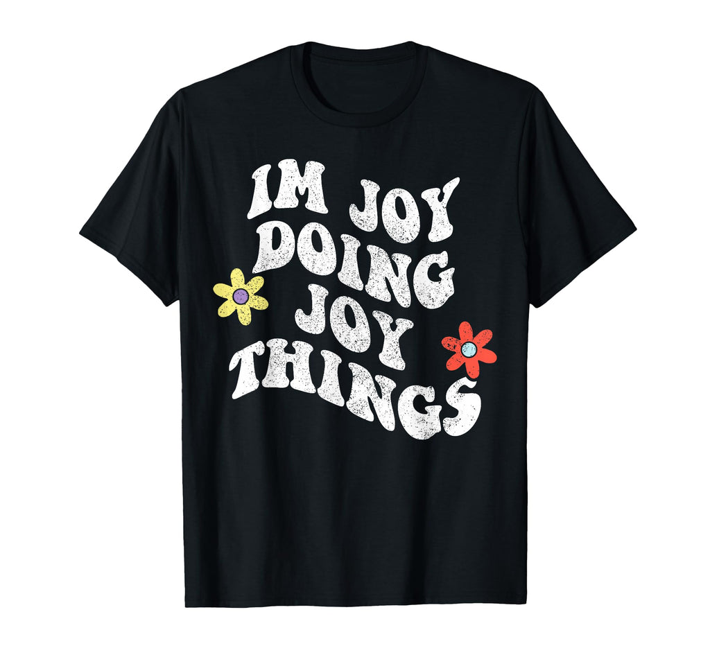 Groovy Im Joy Doing Joy Things Funny T-Shirt - Casual Everyday Wear Unisex - T-Shirt, Sweatshirt, Hoodie
