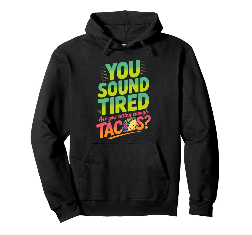 You Sound Tired Are You Eating Enough Hoodie - Custom Art Print Unisex - T-Shirt, Sweatshirt, Hoodie