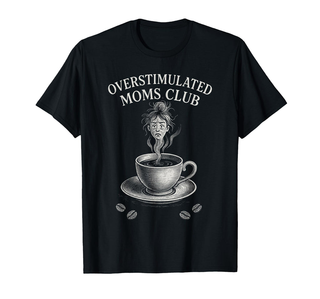 Overstimulated Moms Club Mothers T-Shirt - Fun Novelty Design Men Women - T-Shirt, Sweatshirt, Hoodie