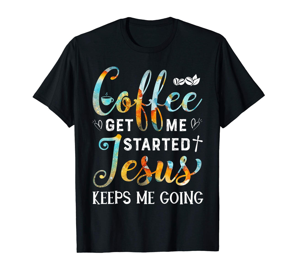 Coffee Gets Me Started Jesus Keeps T-Shirt - Aesthetic Graphic Men Women - T-Shirt, Sweatshirt, Hoodie