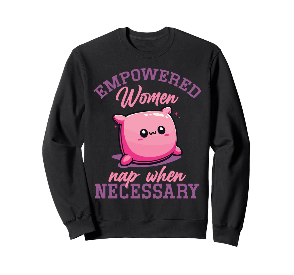 Empowered Nap When Necessary Sweatshirt - Unique Graphic for Adults - T-Shirt, Sweatshirt, Hoodie