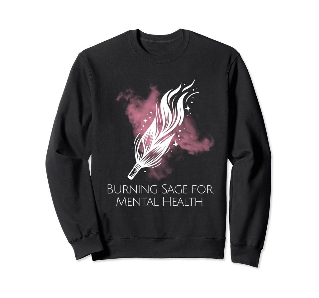 Burning Sage Mental Health Sweatshirt - Fun Novelty Design Unisex - T-Shirt, Sweatshirt, Hoodie
