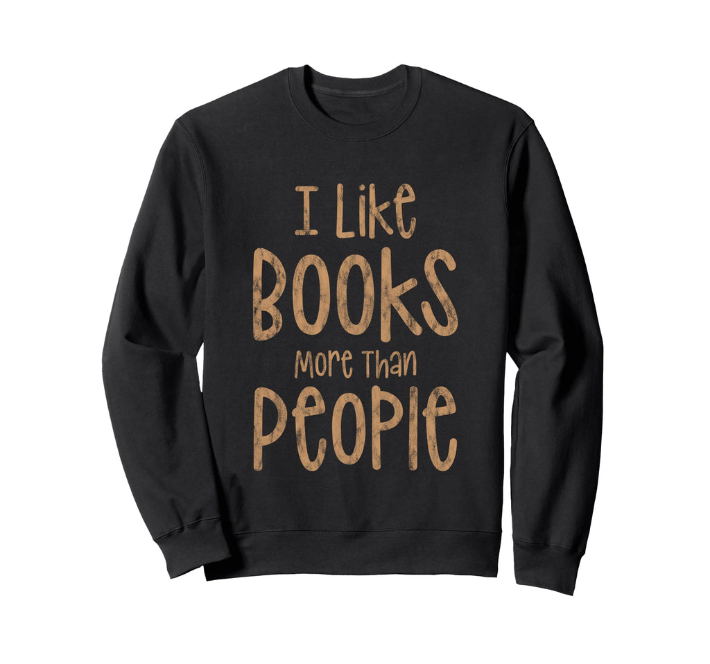 I Like Books More Than People Sweatshirt - Aesthetic Graphic Unisex - T-Shirt, Sweatshirt, Hoodie