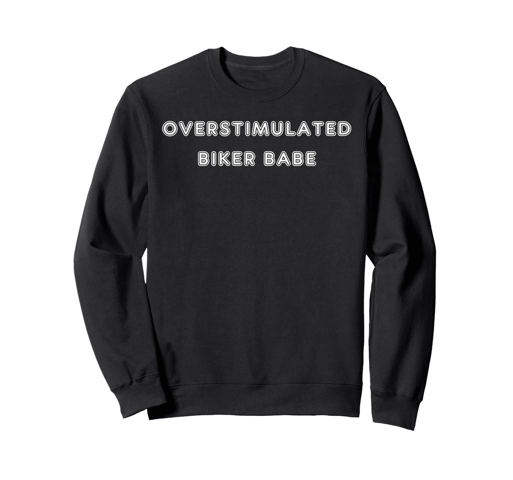Overstimulated Biker Babe Tees Sweatshirt - Fun Novelty Design for Adults - T-Shirt, Sweatshirt, Hoodie