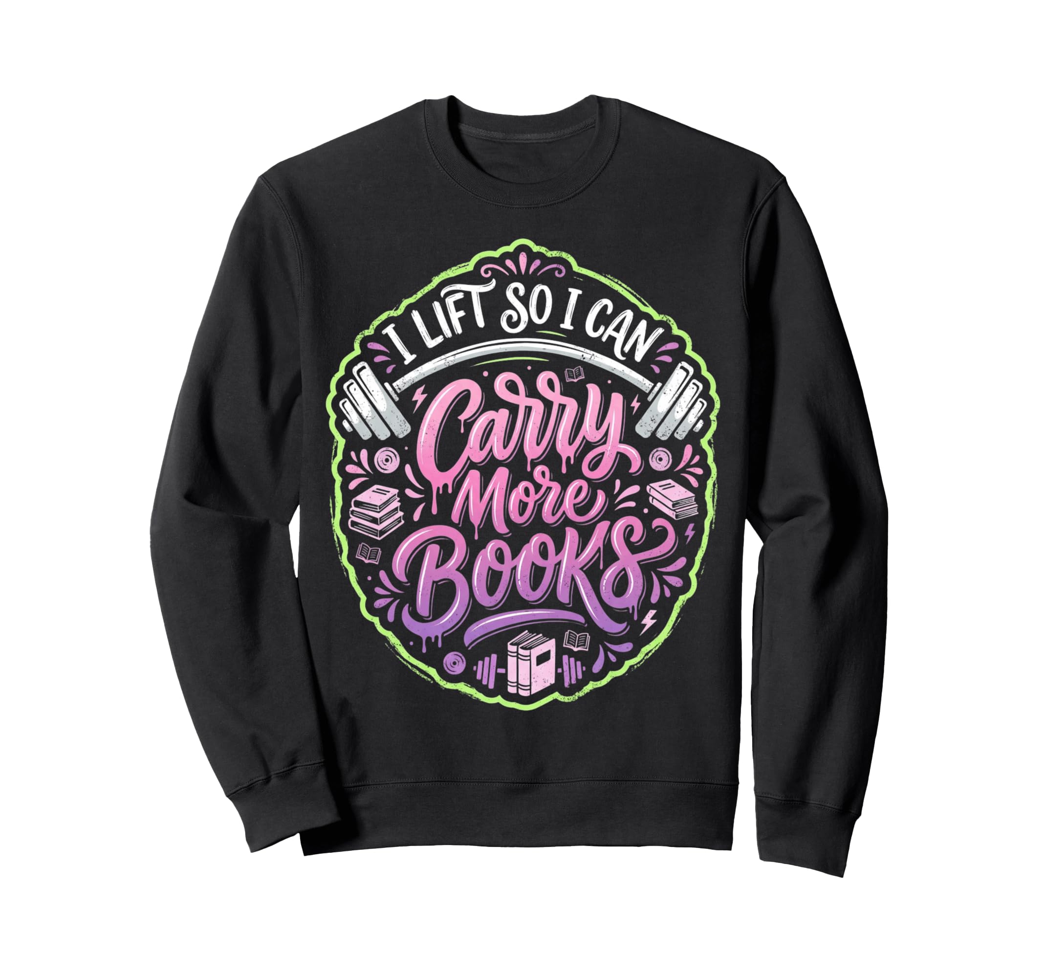 I Lift So I Can Carry More Books Sweatshirt - Trendy Graphic Men Women - T-Shirt, Sweatshirt, Hoodie