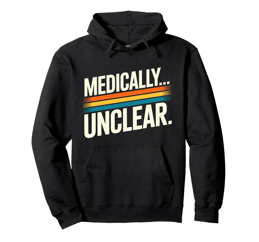 Medically Unclear Dry Clinical Hoodie - Casual Everyday Wear Unisex - T-Shirt, Sweatshirt, Hoodie