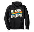 Medically Unclear Dry Clinical Hoodie - Casual Everyday Wear Unisex - T-Shirt, Sweatshirt, Hoodie