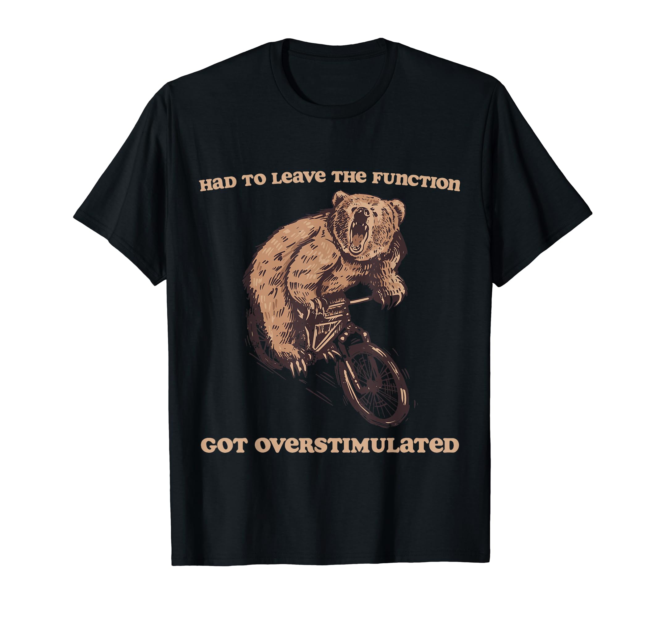 Had To Leave Function Got Overstimulated T-Shirt - Trendy Graphic Unisex - T-Shirt, Sweatshirt, Hoodie