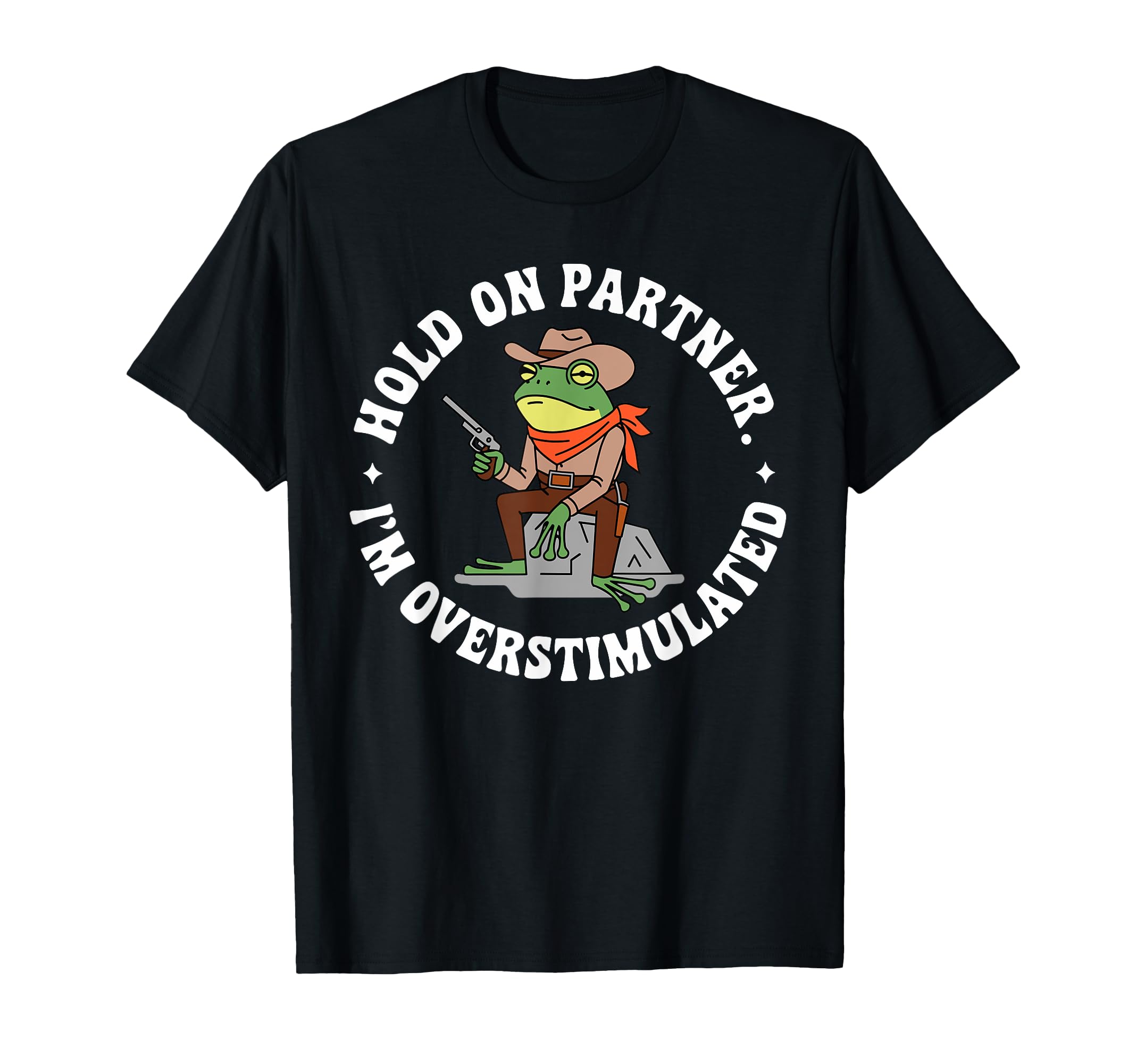 Hold Im Overstimulated Western Cowboy T-Shirt - Streetwear Style Men Women - T-Shirt, Sweatshirt, Hoodie