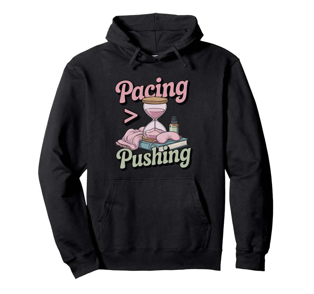 Pacing Over Pushing Chronic Illness Hoodie - Trendy Graphic for Adults - T-Shirt, Sweatshirt, Hoodie