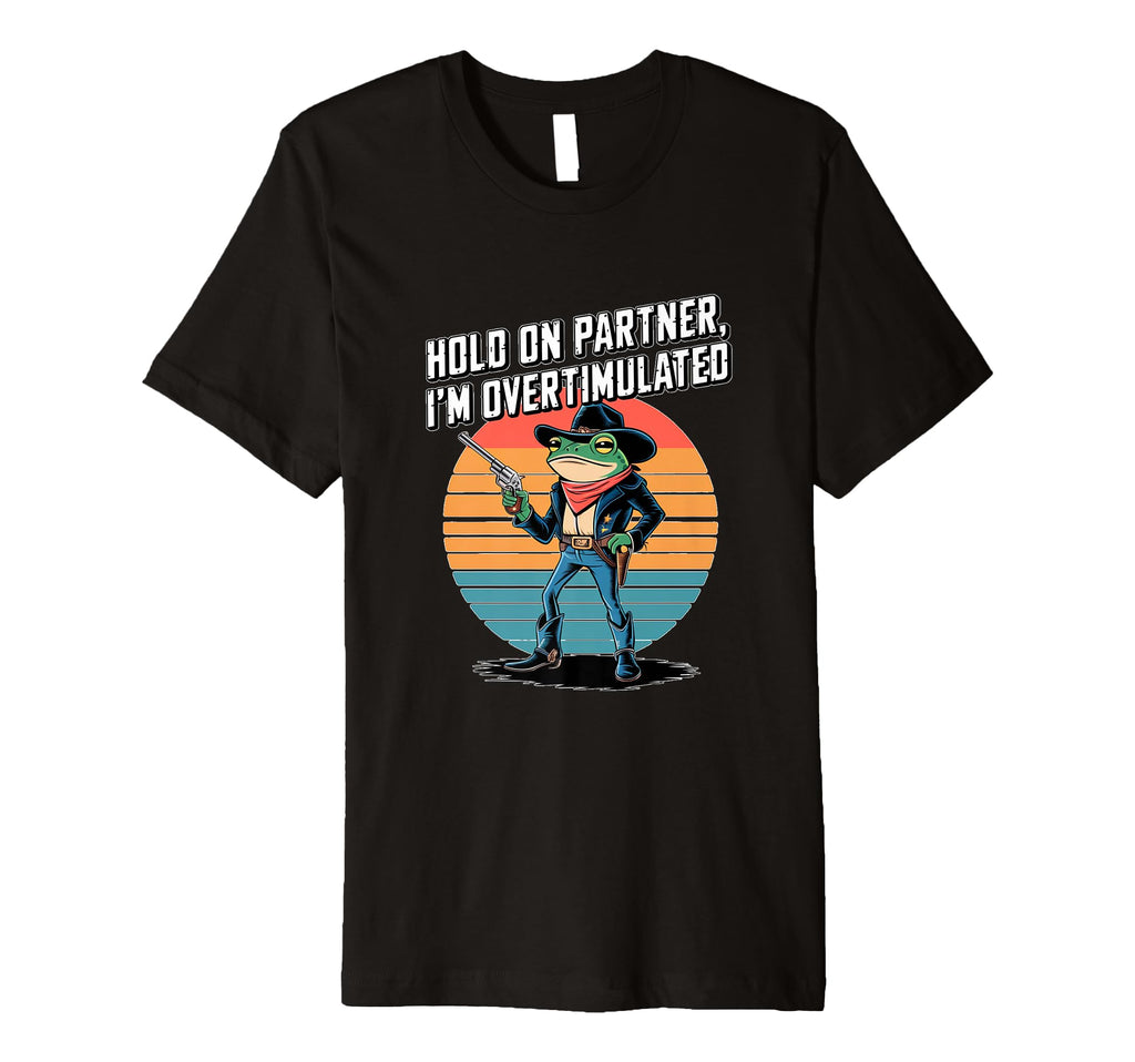 Hold Partner Im Overstimulated Cowboy T-Shirt - Novelty Apparel for Adults - T-Shirt, Sweatshirt, Hoodie